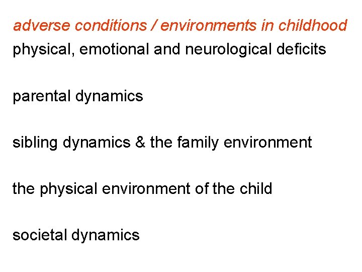 adverse conditions / environments in childhood physical, emotional and neurological deficits parental dynamics sibling