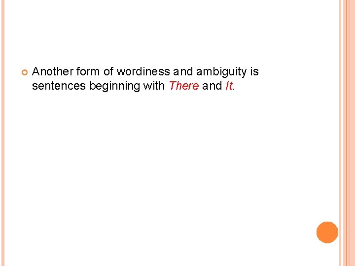  Another form of wordiness and ambiguity is sentences beginning with There and It.