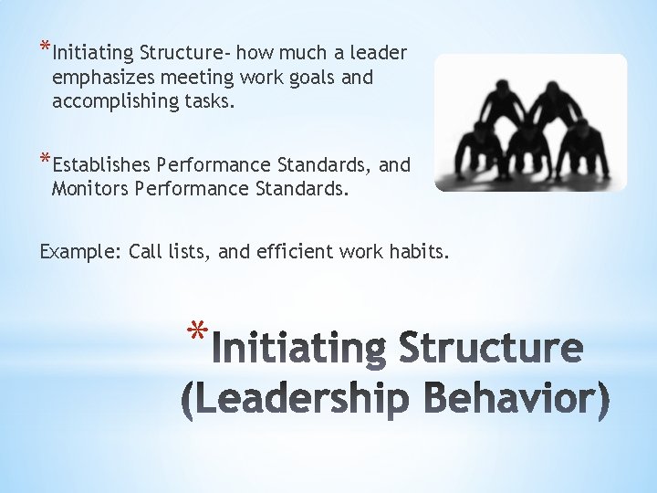 *Initiating Structure- how much a leader emphasizes meeting work goals and accomplishing tasks. *Establishes