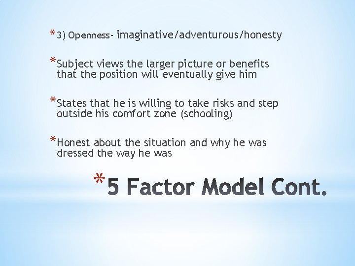 * 3) Openness- imaginative/adventurous/honesty *Subject views the larger picture or benefits that the position