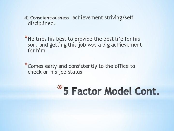 4) Conscientiousness- achievement striving/self disciplined. *He tries his best to provide the best life