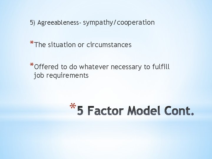 5) Agreeableness- sympathy/cooperation *The situation or circumstances *Offered to do whatever necessary to fulfill