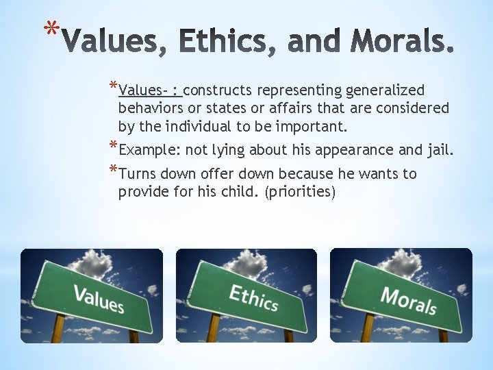 * *Values- : constructs representing generalized behaviors or states or affairs that are considered