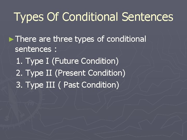 Types Of Conditional Sentences ► There are three types of conditional sentences : 1.