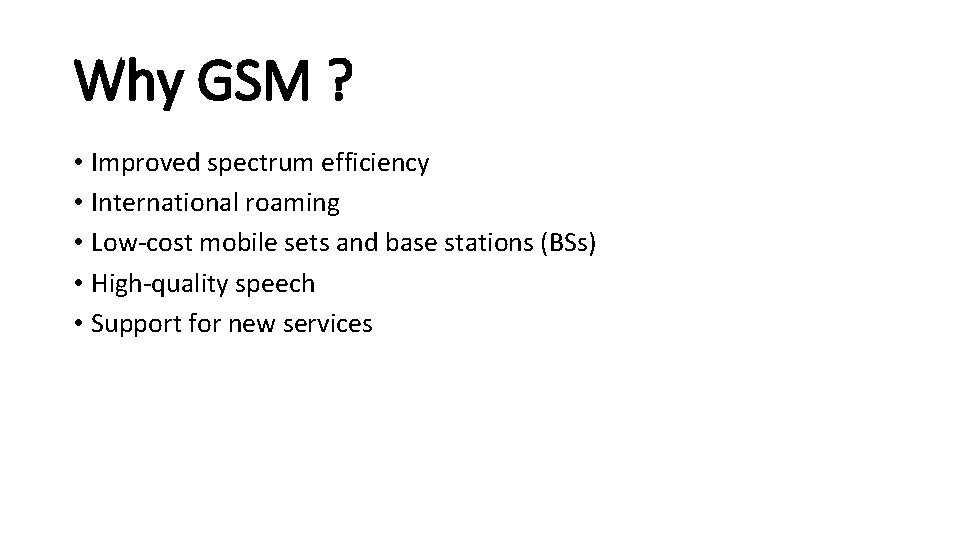 Why GSM ? • Improved spectrum efficiency • International roaming • Low-cost mobile sets