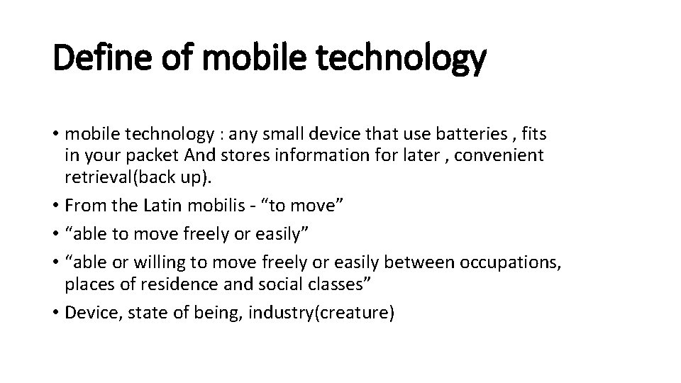 Define of mobile technology • mobile technology : any small device that use batteries