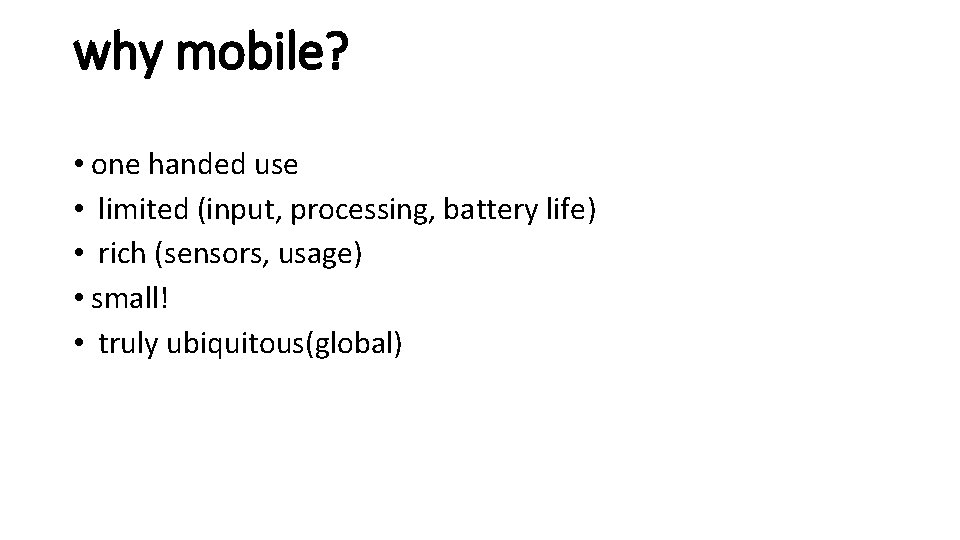 why mobile? • one handed use • limited (input, processing, battery life) • rich