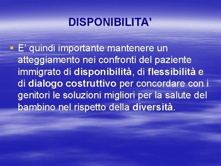 DISPONIBILITA’ § E’ quindi importante mantenere un atteggiamento nei confronti del paziente immigrato di