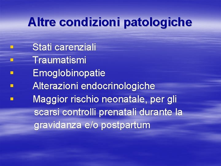 Altre condizioni patologiche § § § Stati carenziali Traumatismi Emoglobinopatie Alterazioni endocrinologiche Maggior rischio