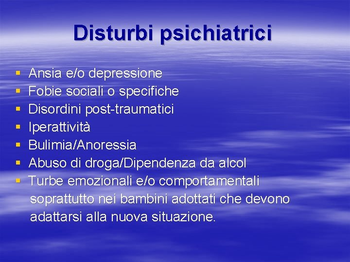 Disturbi psichiatrici § § § § Ansia e/o depressione Fobie sociali o specifiche Disordini