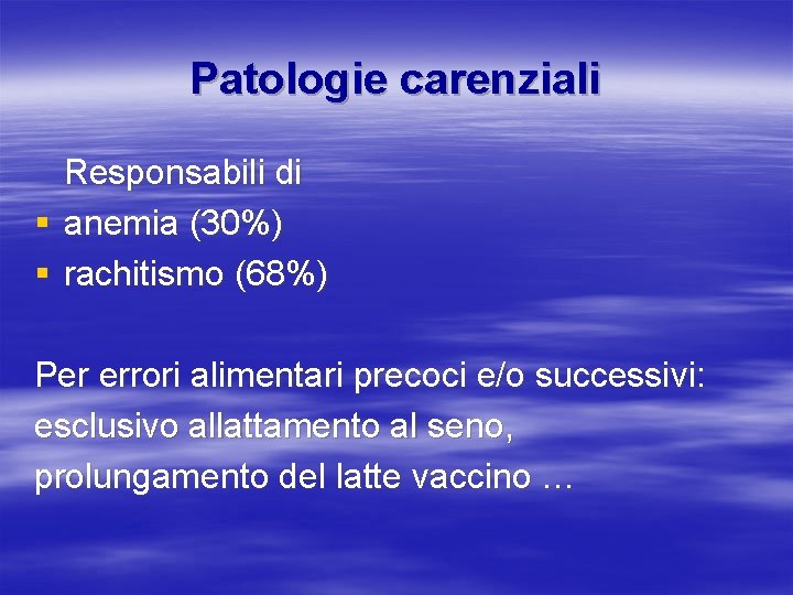 Patologie carenziali Responsabili di § anemia (30%) § rachitismo (68%) Per errori alimentari precoci