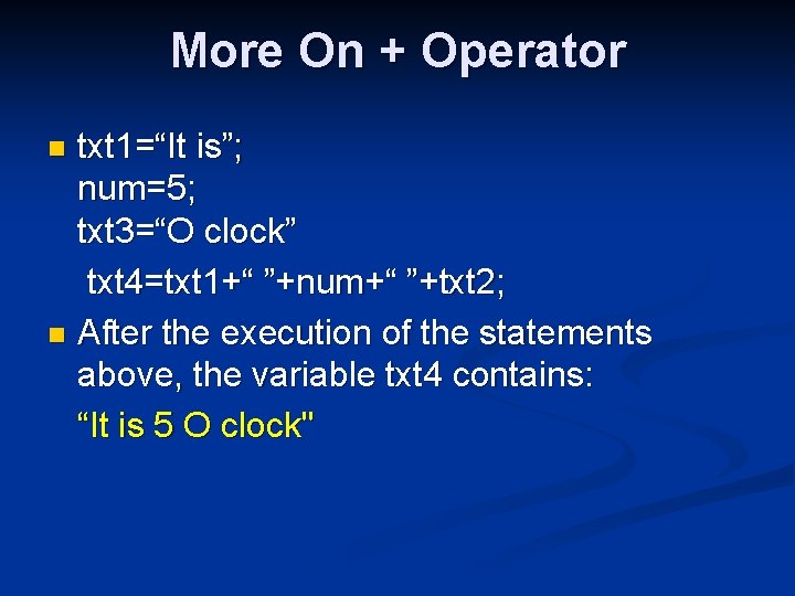 More On + Operator txt 1=“It is”; num=5; txt 3=“O clock” txt 4=txt 1+“