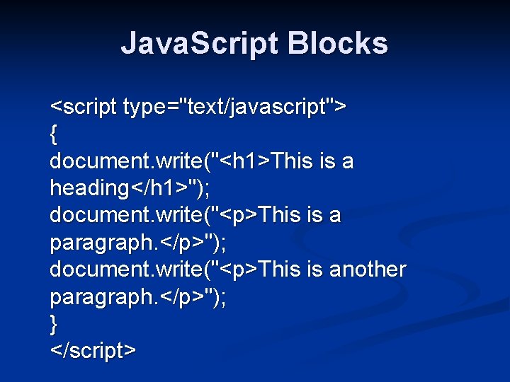 Java. Script Blocks <script type="text/javascript"> { document. write("<h 1>This is a heading</h 1>"); document.