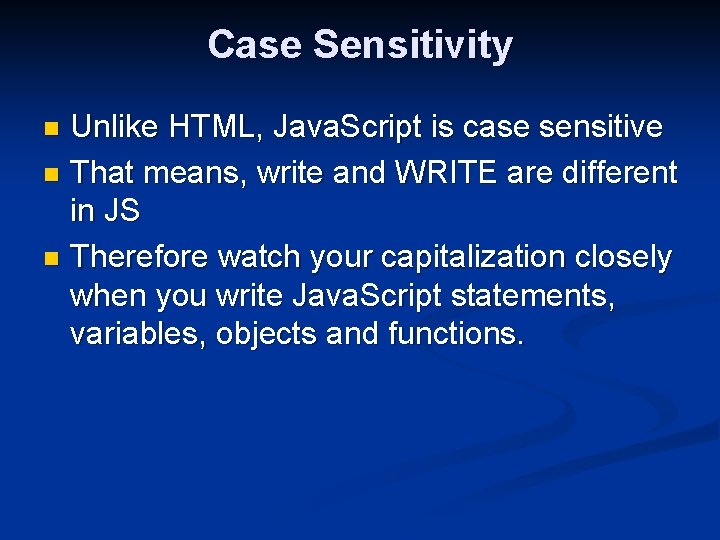 Case Sensitivity Unlike HTML, Java. Script is case sensitive n That means, write and