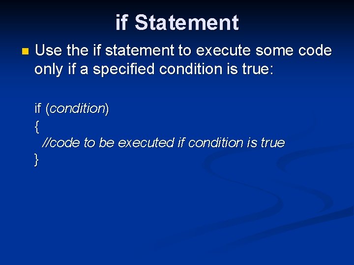 if Statement n Use the if statement to execute some code only if a