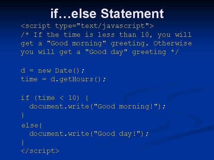if…else Statement <script type="text/javascript"> /* If the time is less than 10, you will