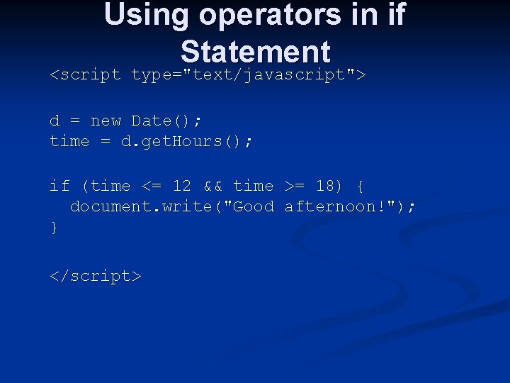 Using operators in if Statement <script type="text/javascript"> d = new Date(); time = d.