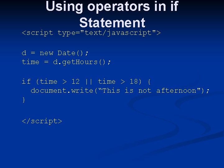 Using operators in if Statement <script type="text/javascript"> d = new Date(); time = d.