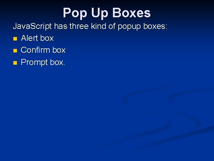 Pop Up Boxes Java. Script has three kind of popup boxes: n Alert box