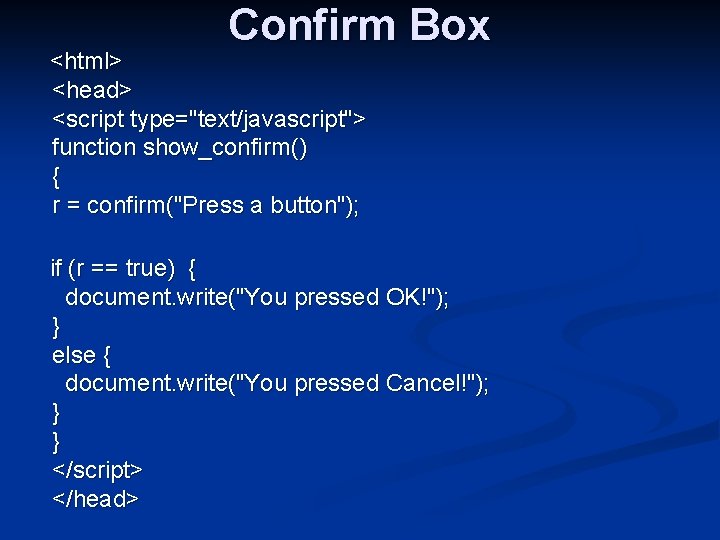 Confirm Box <html> <head> <script type="text/javascript"> function show_confirm() { r = confirm("Press a button");