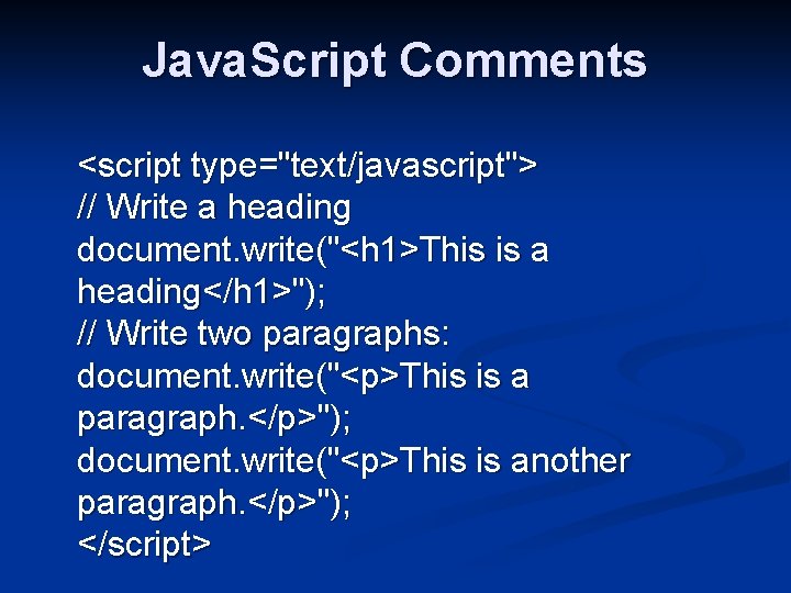 Java. Script Comments <script type="text/javascript"> // Write a heading document. write("<h 1>This is a