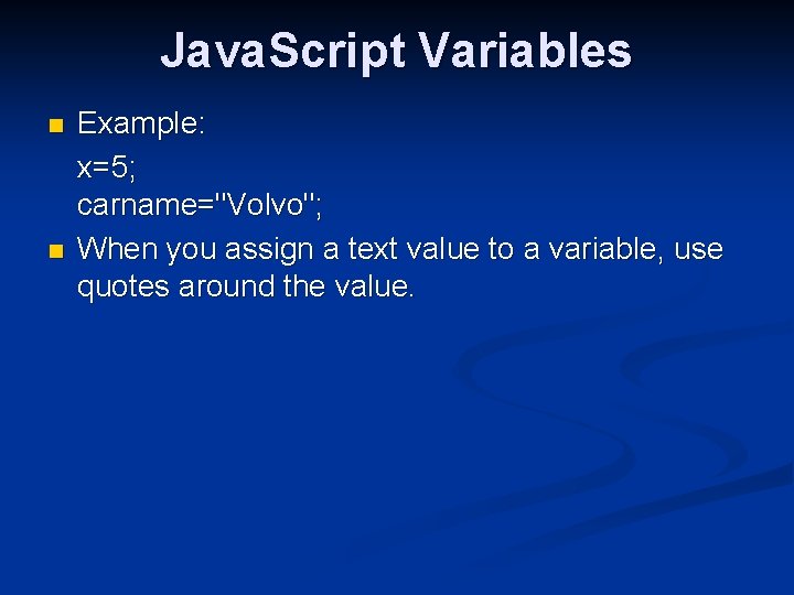 Java. Script Variables n n Example: x=5; carname="Volvo"; When you assign a text value