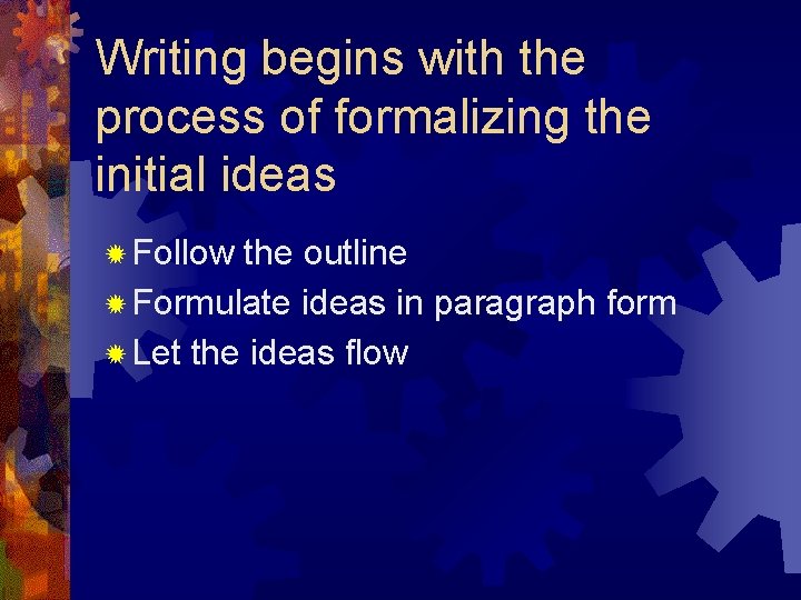 Writing begins with the process of formalizing the initial ideas ✹ Follow the outline