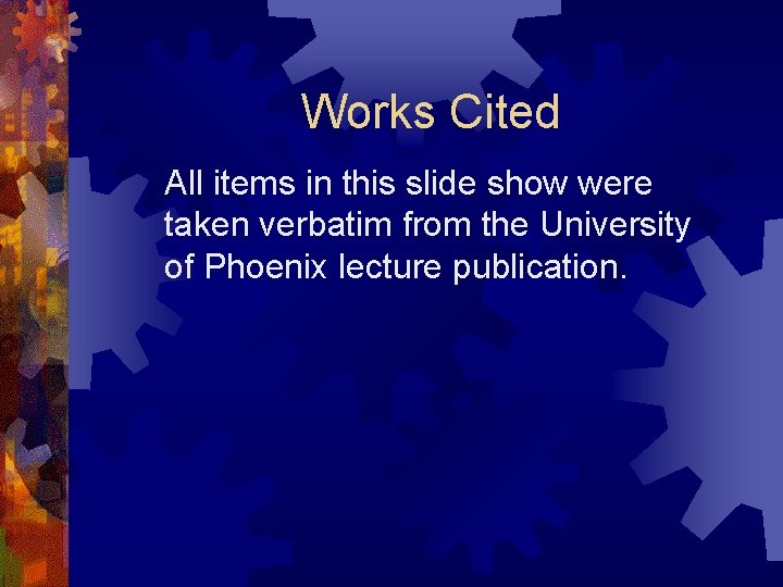 Works Cited All items in this slide show were taken verbatim from the University