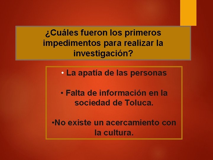 ¿Cuáles fueron los primeros impedimentos para realizar la investigación? • La apatía de las