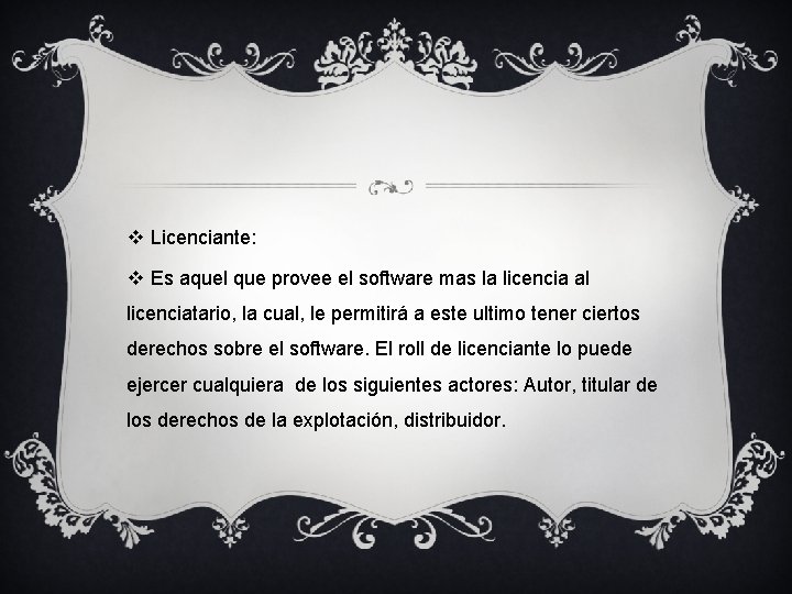 v Licenciante: v Es aquel que provee el software mas la licencia al licenciatario,