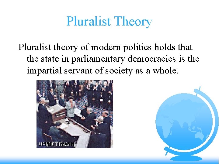 Pluralist Theory Pluralist theory of modern politics holds that the state in parliamentary democracies