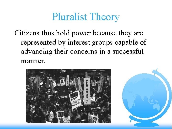 Pluralist Theory Citizens thus hold power because they are represented by interest groups capable