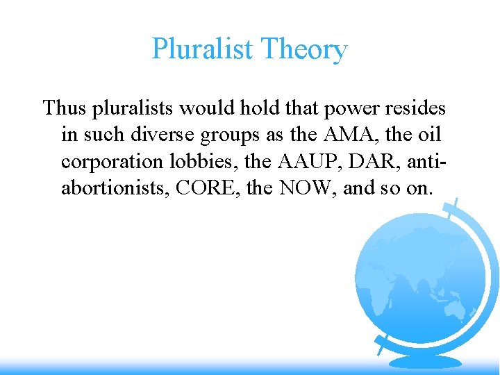 Pluralist Theory Thus pluralists would hold that power resides in such diverse groups as