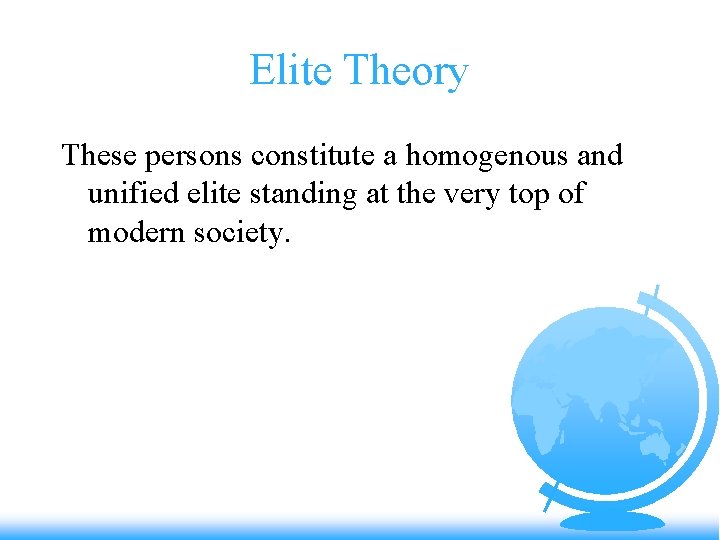 Elite Theory These persons constitute a homogenous and unified elite standing at the very