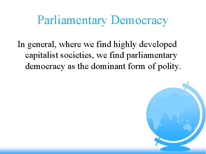 Parliamentary Democracy In general, where we find highly developed capitalist societies, we find parliamentary