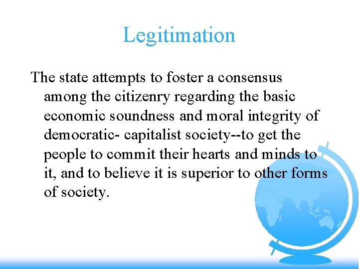 Legitimation The state attempts to foster a consensus among the citizenry regarding the basic