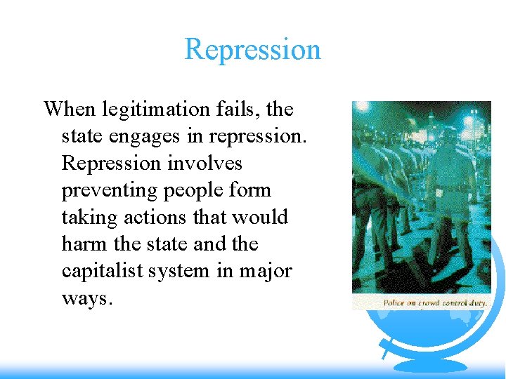 Repression When legitimation fails, the state engages in repression. Repression involves preventing people form