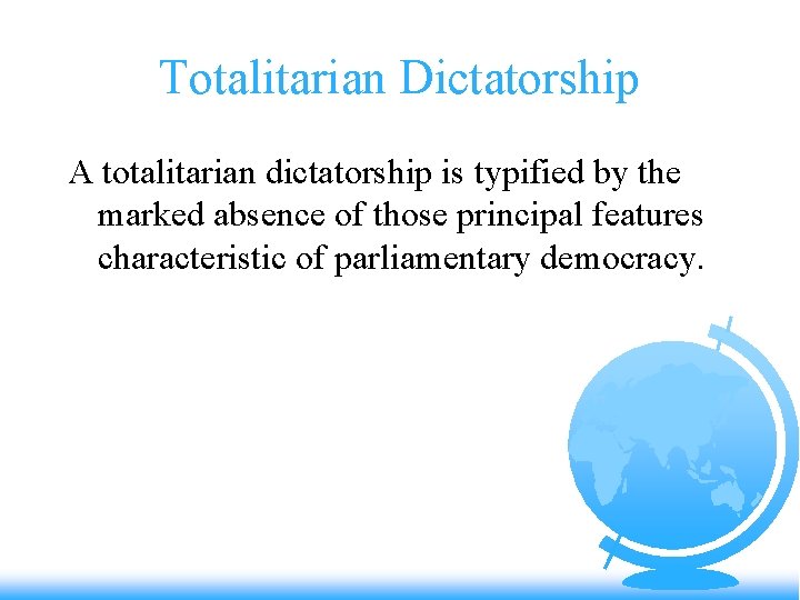 Totalitarian Dictatorship A totalitarian dictatorship is typified by the marked absence of those principal