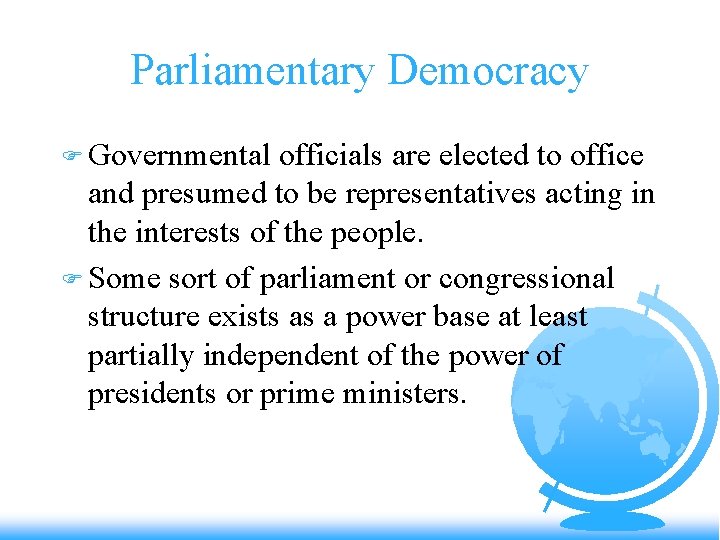 Parliamentary Democracy F Governmental officials are elected to office and presumed to be representatives