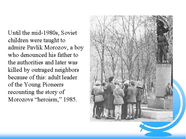 Until the mid-1980 s, Soviet children were taught to admire Pavlik Morozov, a boy