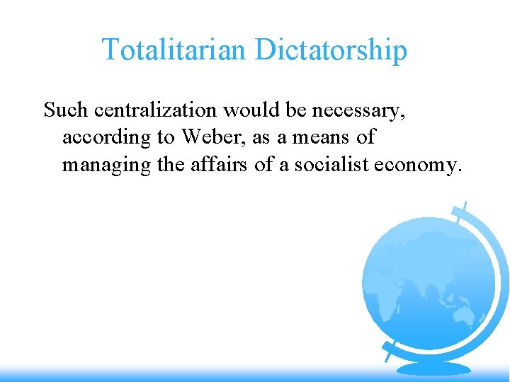 Totalitarian Dictatorship Such centralization would be necessary, according to Weber, as a means of