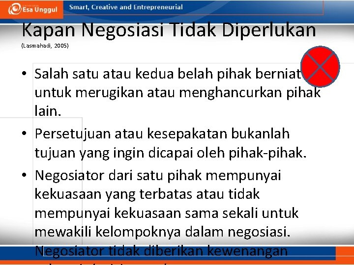 Kapan Negosiasi Tidak Diperlukan (Lasmahadi, 2005) • Salah satu atau kedua belah pihak berniat Kapan Negosiasi Tidak Diperlukan (Lasmahadi, 2005) • Salah satu atau kedua belah pihak berniat