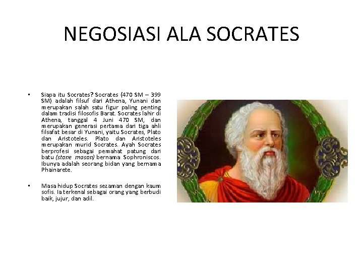 NEGOSIASI ALA SOCRATES • Siapa itu Socrates? Socrates (470 SM – 399 SM) adalah NEGOSIASI ALA SOCRATES • Siapa itu Socrates? Socrates (470 SM – 399 SM) adalah