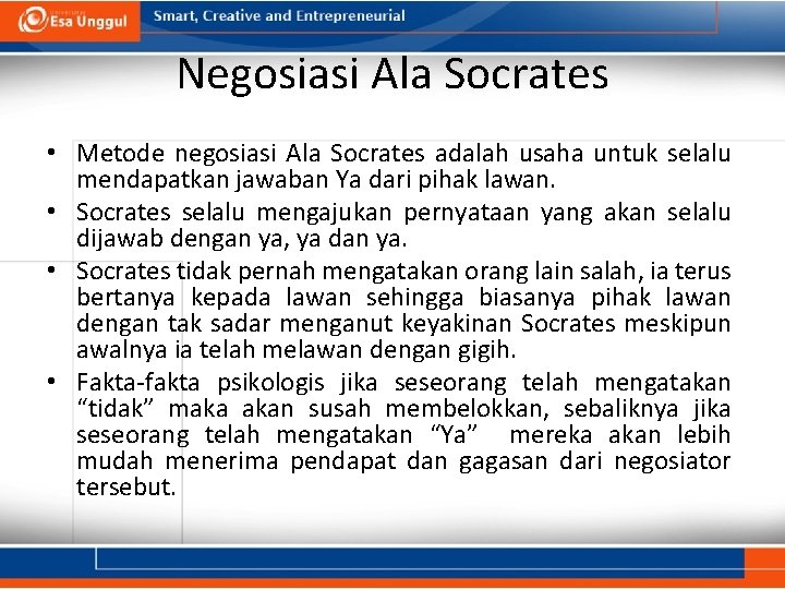 Negosiasi Ala Socrates • Metode negosiasi Ala Socrates adalah usaha untuk selalu mendapatkan jawaban Negosiasi Ala Socrates • Metode negosiasi Ala Socrates adalah usaha untuk selalu mendapatkan jawaban