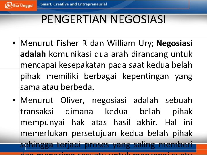 PENGERTIAN NEGOSIASI • Menurut Fisher R dan William Ury; Negosiasi adalah komunikasi dua arah PENGERTIAN NEGOSIASI • Menurut Fisher R dan William Ury; Negosiasi adalah komunikasi dua arah