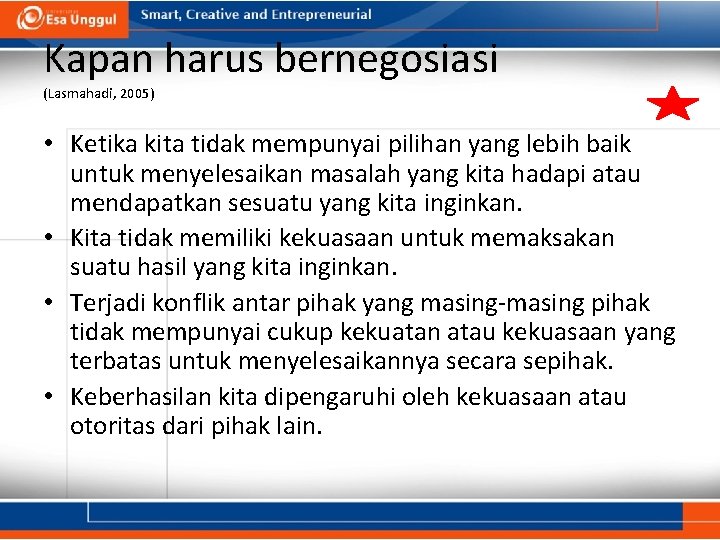 Kapan harus bernegosiasi (Lasmahadi, 2005) • Ketika kita tidak mempunyai pilihan yang lebih baik Kapan harus bernegosiasi (Lasmahadi, 2005) • Ketika kita tidak mempunyai pilihan yang lebih baik
