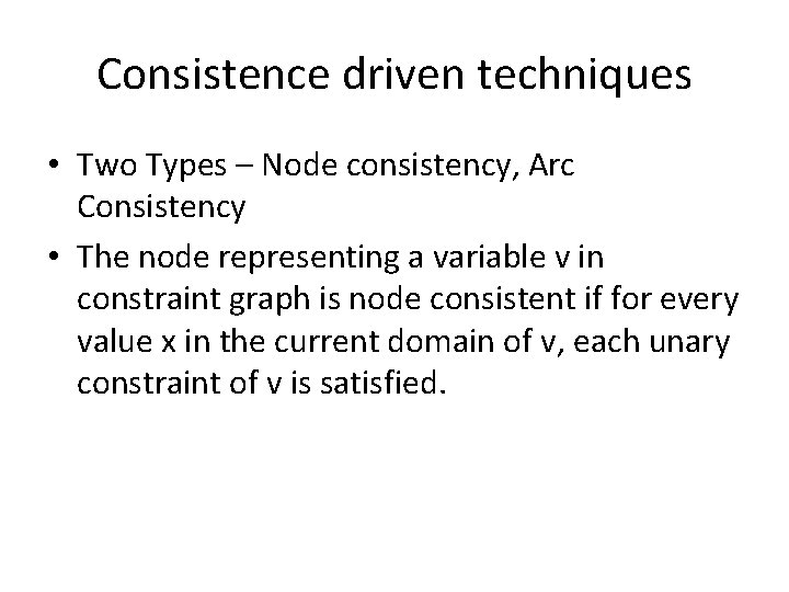 Consistence driven techniques • Two Types – Node consistency, Arc Consistency • The node