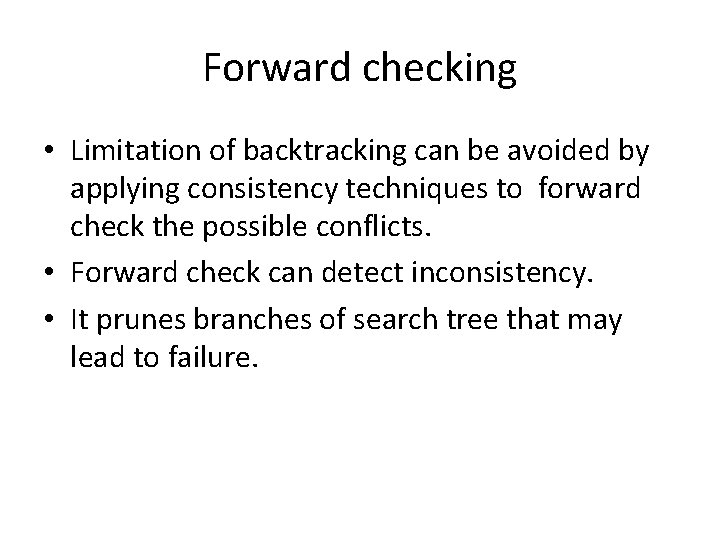 Forward checking • Limitation of backtracking can be avoided by applying consistency techniques to