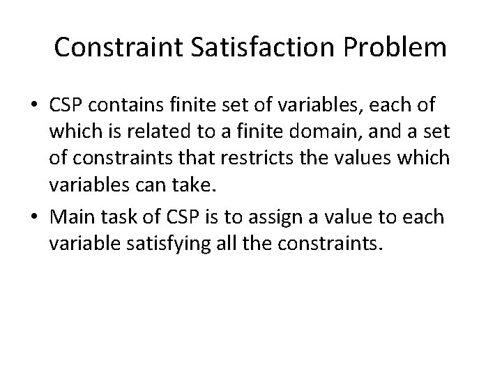 Constraint Satisfaction Problem • CSP contains finite set of variables, each of which is