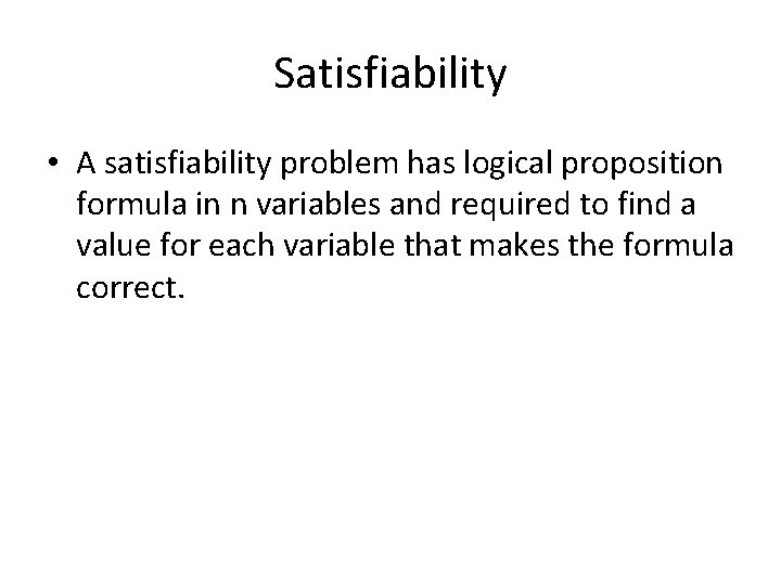 Satisfiability • A satisfiability problem has logical proposition formula in n variables and required